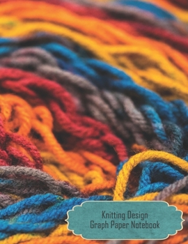 Knitting Design Graph Paper Notebook: Multicolor Yarns Blank Journal for Knitters. Beginners Knitting Project Journal  4:5 Get Creating