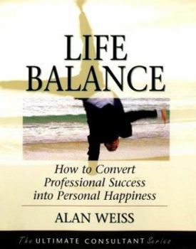 Paperback Life Balance: How to Convert Professional Success Into Personal Happiness; Powerful Techniques for the Successful Practitioner Book