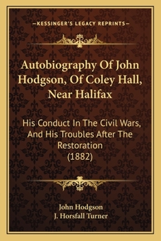 Paperback Autobiography Of John Hodgson, Of Coley Hall, Near Halifax: His Conduct In The Civil Wars, And His Troubles After The Restoration (1882) Book