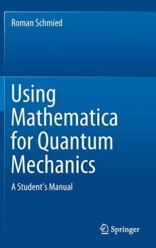Using Mathematica for Quantum Mechanics: A Student’s Manual