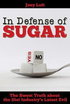 Paperback In Defense of Sugar: The Sweet Truth about the Diet Industry's Latest Evil Book