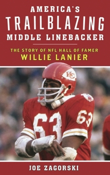 America's Trailblazing Middle Linebacker : The Story of NFL Hall of Famer Willie Lanier