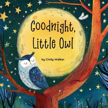 Paperback Goodnight, Little Owl: Saying Goodnight to the Forest's Nocturnal Animals, A Rhyming Bedtime Story to Calm and Comfort Babies and Preschooler Book