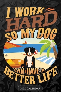 I Work Hard So My Dog Can Have A Better Life: Appenzell Cattle Dog 2020 Calendar - Customized Gift For Appenzell Cattle Dog Dog Owner