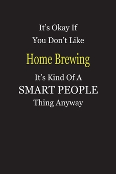 It's Okay If You Don't Like Home Brewing It's Kind Of A Smart People Thing Anyway: Blank Lined Notebook Journal Gift Idea