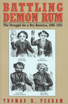 Battling Demon Rum: The Struggle for a Dry America, 1800-1933 (The American Ways Series) - Book  of the American Ways Series