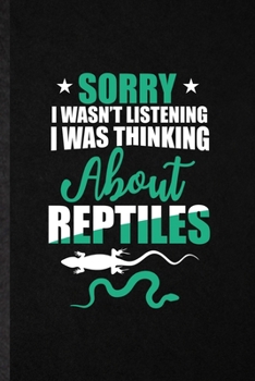 Paperback Sorry I Wan't Listening I Was Thinking About Reptiles: Blank Funny Lizard Owner Vet Lined Notebook/ Journal For Exotic Animal Lover, Inspirational Say Book