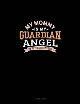 My Mommy Is My Guardian Angel She Watches Over My Back: 3 Column Ledger