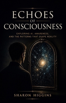 Paperback Echoes of Consciousness: Exploring AI, Awareness, and the Patterns That Shape Reality Book
