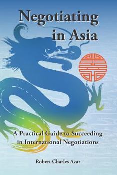 Paperback Negotiating in Asia: A Practical Guide to Succeeding in International Negotiations Book