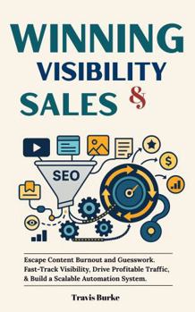 Paperback Winning Visibility & Sales: Escape Content Burnout and Guesswork. Fast-Track Visibility, Drive Profitable Traffic, and Build a Scalable Automation System. Book