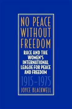 Hardcover No Peace Without Freedom: Race and the Women's International League for Peace and Freedom, 1915-1975 Book