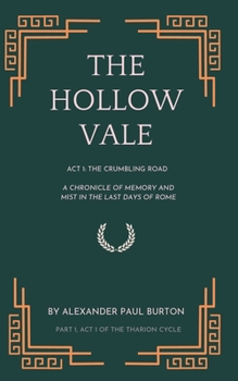 The Hollow Vale: Act i:The Crumbling Road - A Chronicle of Memory and Mist in the Last Days of Rome (The Tharion Cycle: Memory is the last magic. Silence is the first language.)