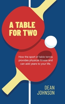 Hardcover A Table for Two: How the sport of Table Tennis provides physical fitness and can add years to your life Book