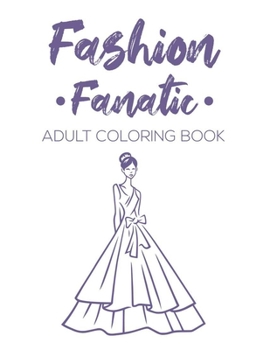 Paperback Fashion Fanatic Adult Coloring Book: Relaxing And Stylish Illustrations And Designs To Color, Stress Relieving Coloring Pages Of Dresses, Bags, And Mo Book