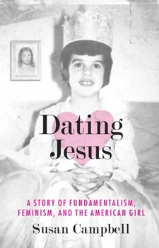 Paperback Dating Jesus: A Story of Fundamentalism, Feminism, and the American Girl Book