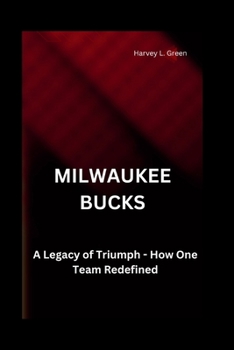 MILWAUKEE BUCKS: A Legacy of Triumph - How One Team Redefined Basketball Excellence (Icons of Influence: The Legacy Biographies Series)