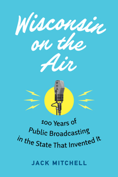Hardcover Wisconsin on the Air: 100 Years of Public Broadcasting in the State That Invented It Book