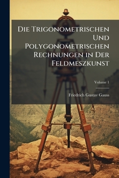 Paperback Die Trigonometrischen Und Polygonometrischen Rechnungen in Der Feldmeszkunst; Volume 1 [German] Book
