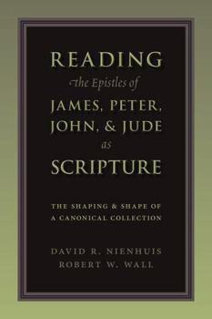 Paperback Reading the Epistles of James, Peter, John & Jude as Scripture: The Shaping and Shape of a Canonical Collection Book