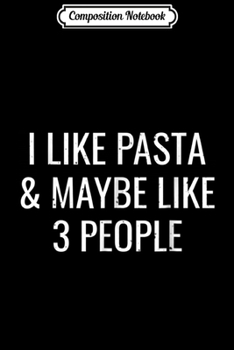 Paperback Composition Notebook: I Like Pasta & Maybe 3 People Funny Italian Food Journal/Notebook Blank Lined Ruled 6x9 100 Pages Book