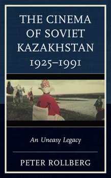 Hardcover The Cinema of Soviet Kazakhstan 1925-1991: An Uneasy Legacy Book