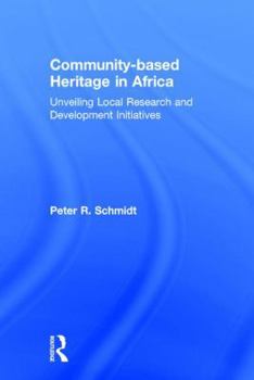 Hardcover Community-Based Heritage in Africa: Unveiling Local Research and Development Initiatives Book