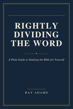 Paperback Rightly Dividing the Word: A Plain Guide to Studying the Bible for Yourself Book