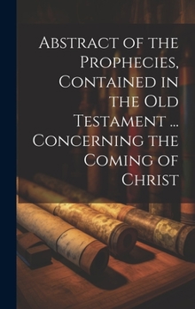 Hardcover Abstract of the Prophecies, Contained in the Old Testament ... Concerning the Coming of Christ Book