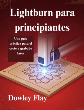 Paperback Lightburn para principiantes: Una guía práctica para el corte y grabado láser [Spanish] Book