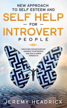 New Approach to Self Esteem and Self Help for Introvert People : Discover Advantages by Gaining Confidence and Build Inner Strength
