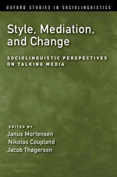 Style, Mediation, and Change: Sociolinguistic Perspectives on Talking Media - Book  of the Oxford Studies in Sociolinguistics