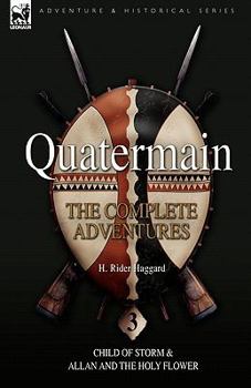 Paperback Quatermain: the Complete Adventures: 3-Child of Storm & Allan and the Holy Flower Book