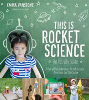Paperback This Is Rocket Science: An Activity Guide: 70 Fun and Easy Experiments for Kids to Learn More about Our Solar System Book