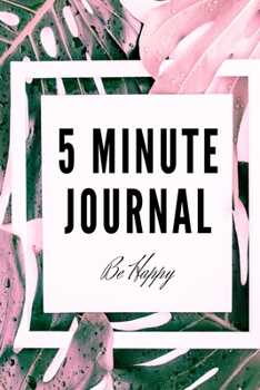 Paperback 5 Minute Journal Be Happy: Gratitude Journal - Daily Planner - Goals Journal for your Everyday Routine-Give Thanks, Practice Positivity, Find Joy Book