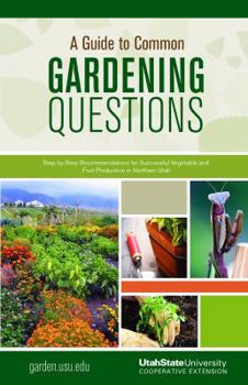 Spiral-bound A Guide to Common Gardening Questions: Step-By-Step Recommendations for Successful Vegetable and Fruit Production in Northern Utah Book