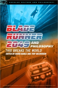 Blade Runner 2049 and Philosophy: This Breaks the World - Book #127 of the Popular Culture and Philosophy
