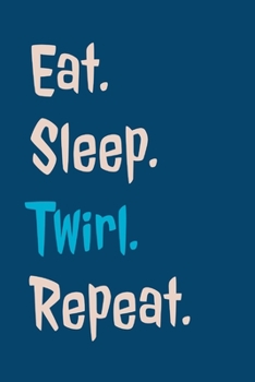 Paperback Eat Sleep Twirl Repeat: Unique Twirling Saying - Lined Notebook - Gifts For Baton Twirlers Book