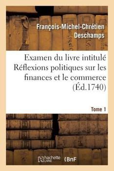 Paperback Examen Du Livre Intitulé Réflexions Politiques Sur Les Finances Et Le Commerce. Tome 1 [French] Book