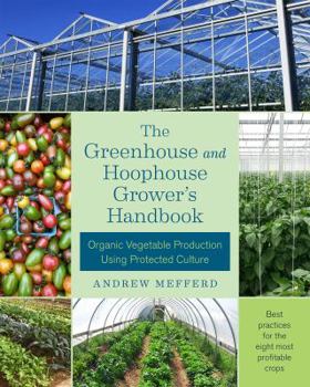 Paperback The Greenhouse and Hoophouse Grower's Handbook: Organic Vegetable Production Using Protected Culture Book