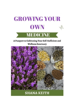 Paperback Growing Your Own Medicine: A Passport to Cultіvаting Yоur Self-Sufficient and Wellness Sanctuary Book