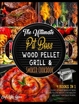 Hardcover The Ultimate Pit Boss Wood Pellet Grill & Smoker Cookbook [4 Books in 1]: Plenty of Meat-Based Pit Boss Recipes to Lose Weight, Stay Healthy and Make Book