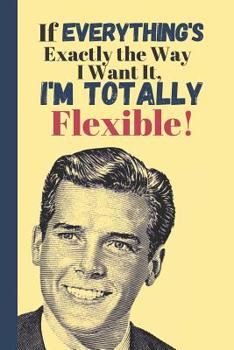 Paperback If Everything's Exactly The Way I Want It, I'm Totally Flexible: Funny Boss Quote Notebook - Lined Quote Notebook (120 pages) Book