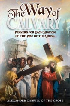 The Way of Calvary: Prayers for Each Station of the Way of the Cross