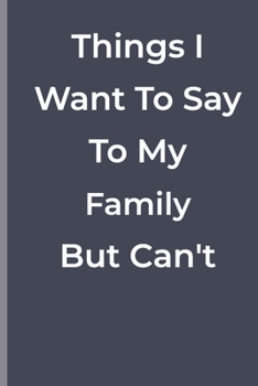 Paperback Things I Want To Say To My Family But Can't: funny lined book for family Book