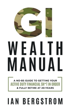 Paperback GI Wealth Manual: A Practical Guide to Getting Your Active Duty Financial Sh*t in Order and Fully Retire at 20-Years Book