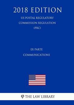 Paperback Ex Parte Communications (US Postal Regulatory Commission Regulation) (PRC) (2018 Edition) Book