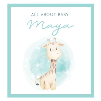 Paperback All About Baby Maya: The Perfect Personalized Keepsake Journal for Baby's First Year - Great Baby Shower Gift [Soft Baby Giraffe] Book