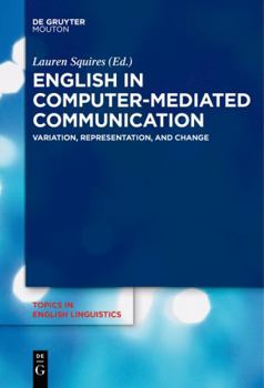 English in Computer-Mediated Communication: Variation, Representation, and Change - Book #93 of the Topics in English Linguistics [TiEL]