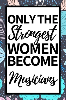 Paperback Only The Strongest Women Become Musicians: Notebook Journal For Musicians Book